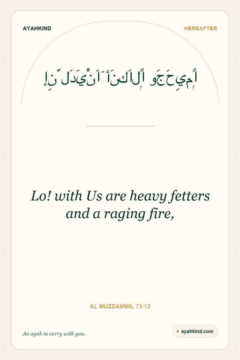 Lo! with Us are heavy fetters and a raging fire, — Al Muzzammil 73:12