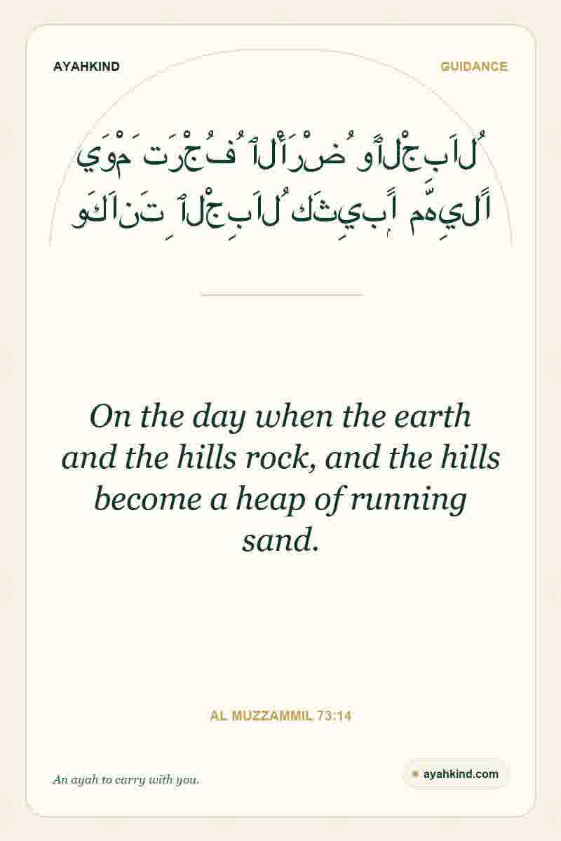 On the day when the earth and the hills rock, and the hills become a heap of running sand. — Al Muzzammil 73:14