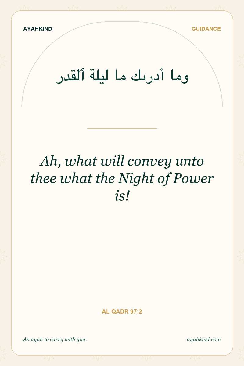 Ah, what will convey unto thee what the Night of Power is! — Al Qadr 97:2
