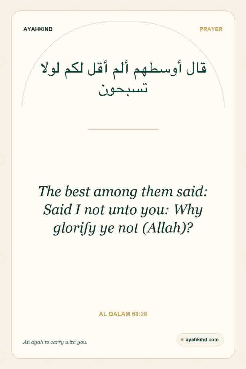 The best among them said: Said I not unto you: Why glorify ye not (Allah)? — Al Qalam 68:28