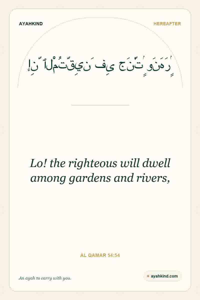 Lo! the righteous will dwell among gardens and rivers, — Al Qamar 54:54