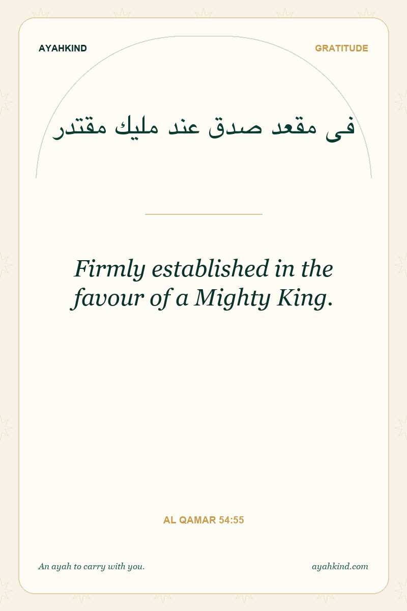 Firmly established in the favour of a Mighty King. — Al Qamar 54:55