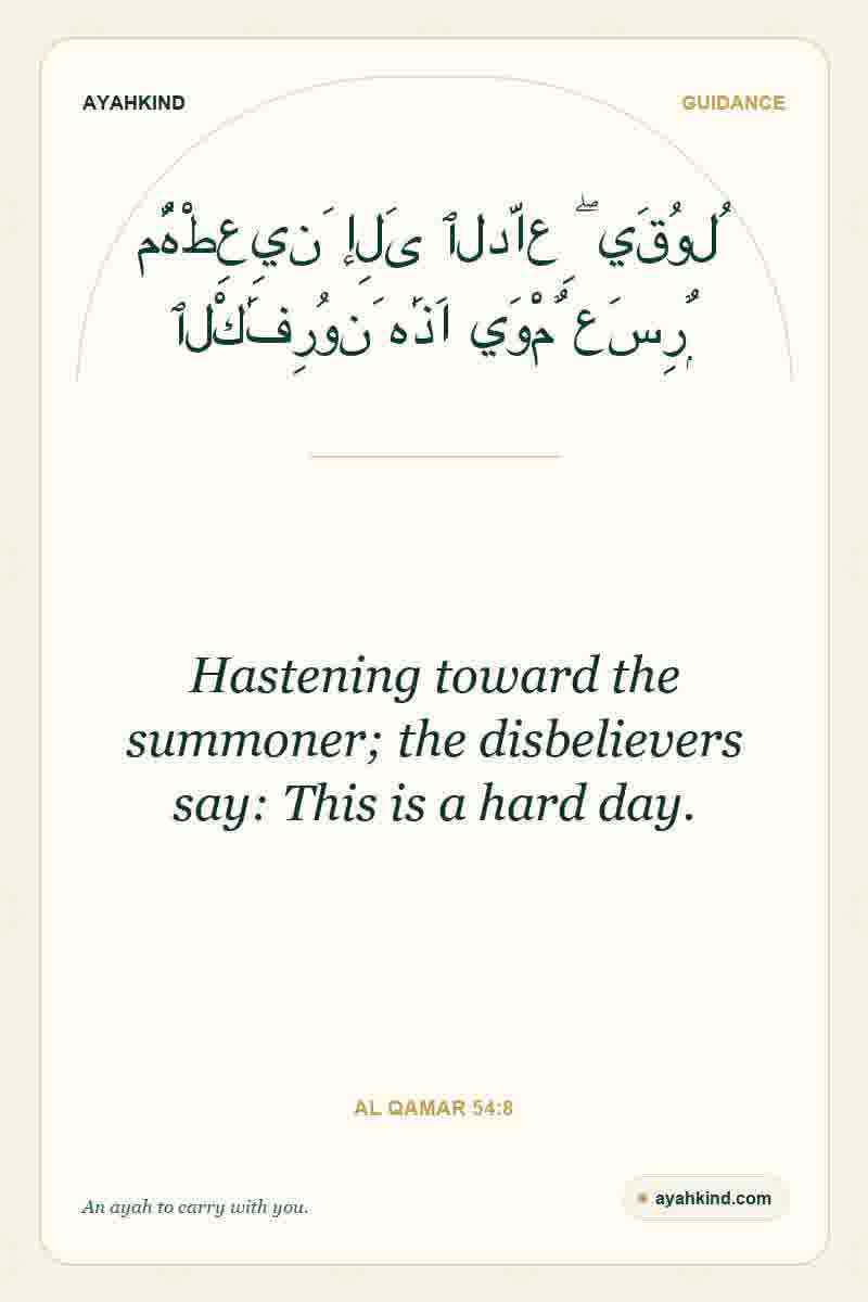 Hastening toward the summoner; the disbelievers say: This is a hard day. — Al Qamar 54:8