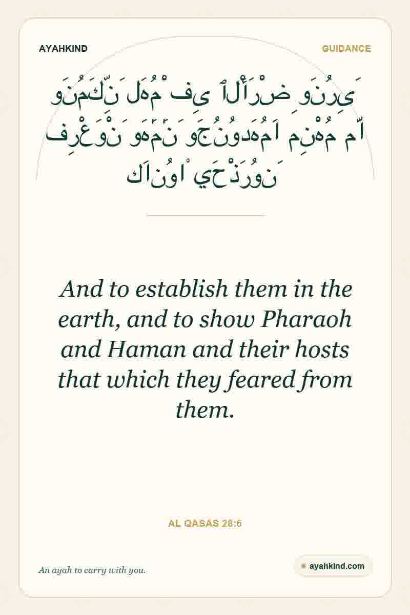 And to establish them in the earth, and to show Pharaoh and Haman and their hosts that which they feared from them. — Al Qasas 28:6