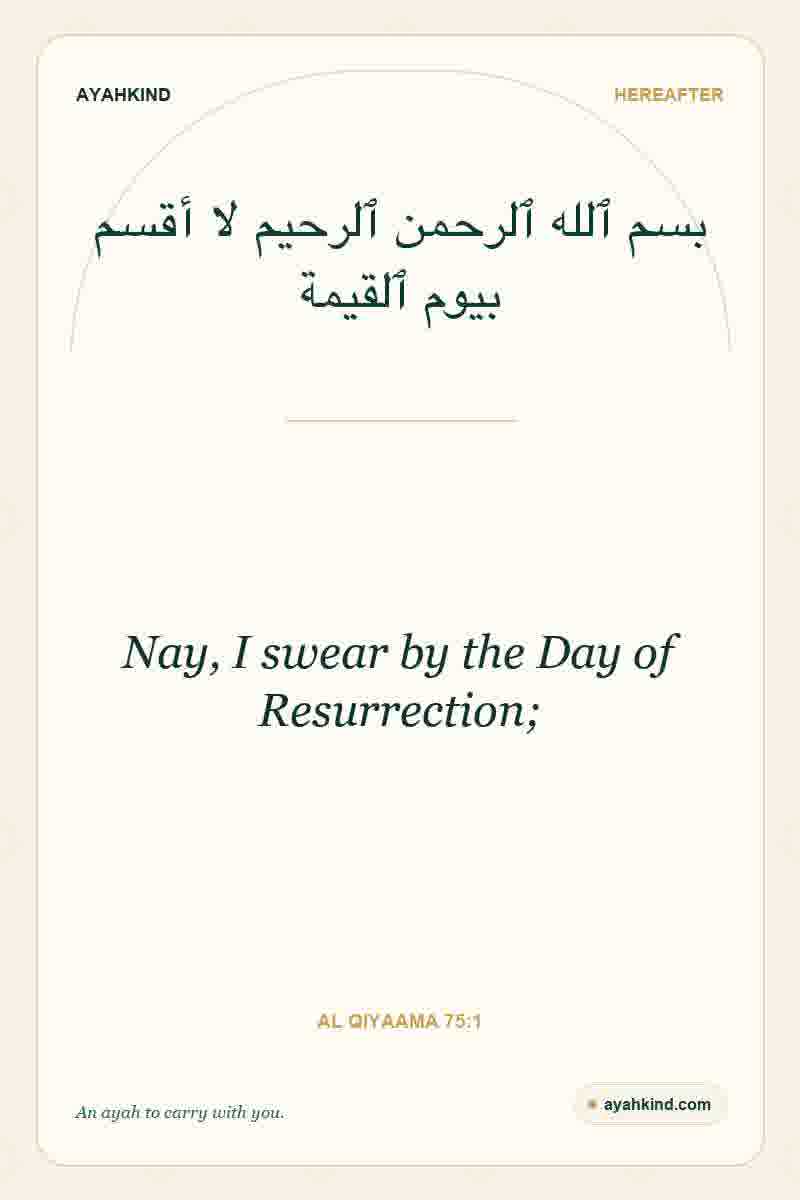 Nay, I swear by the Day of Resurrection; — Al Qiyaama 75:1