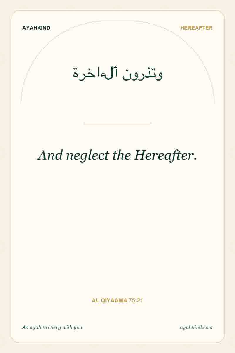 And neglect the Hereafter. — Al Qiyaama 75:21