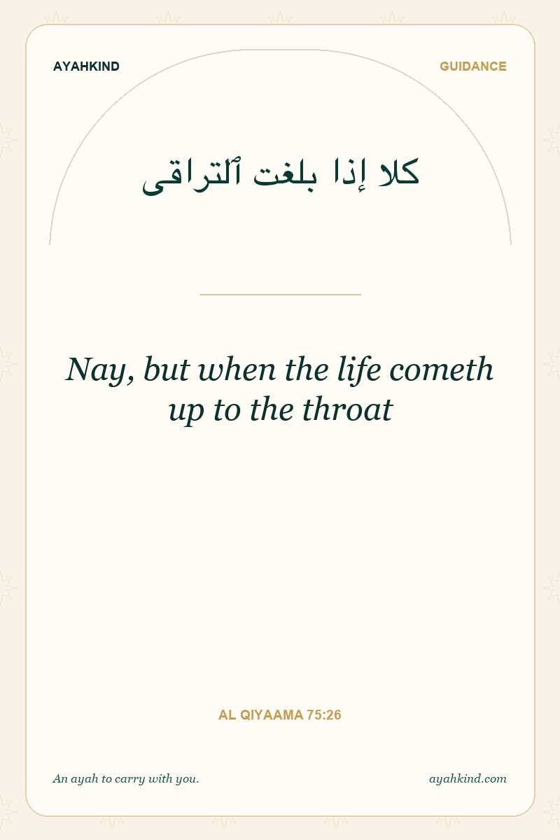 Nay, but when the life cometh up to the throat — Al Qiyaama 75:26