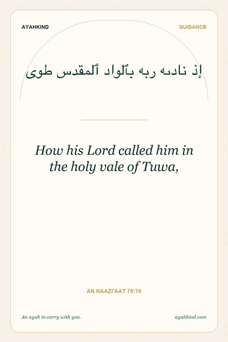 How his Lord called him in the holy vale of Tuwa, — An Naazi'aat 79:16