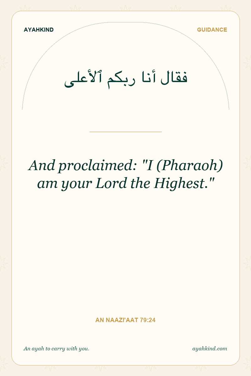 And proclaimed: "I (Pharaoh) am your Lord the Highest." — An Naazi'aat 79:24