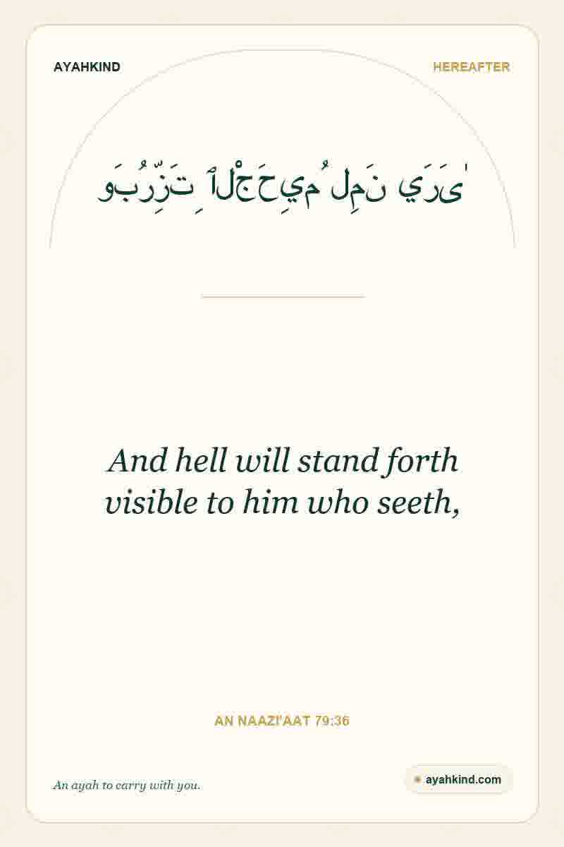 And hell will stand forth visible to him who seeth, — An Naazi'aat 79:36