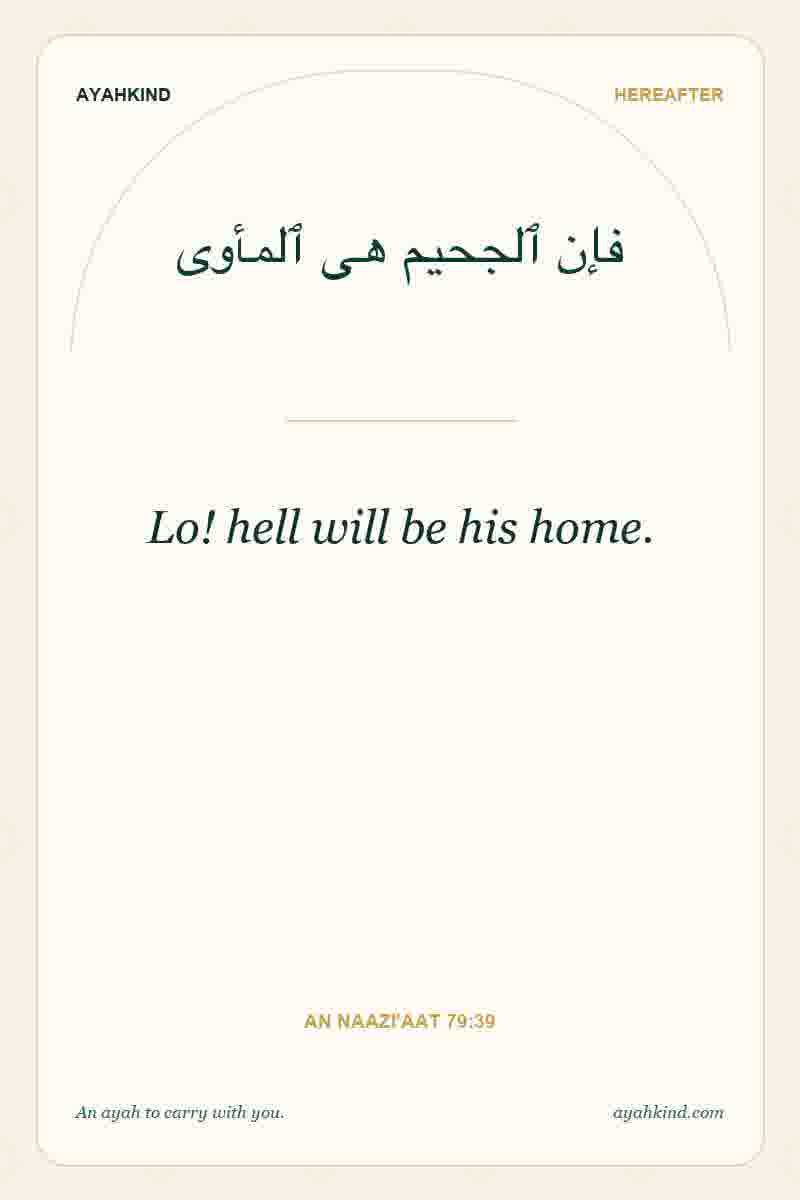 Lo! hell will be his home. — An Naazi'aat 79:39