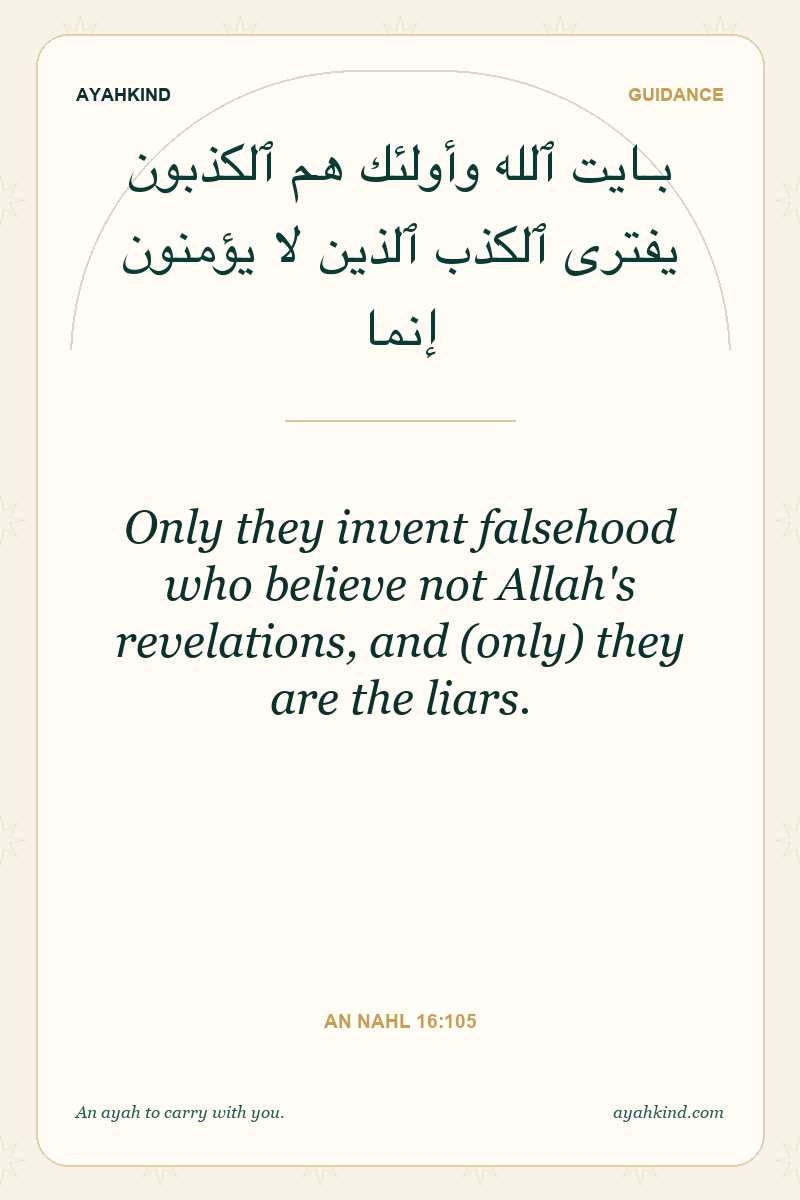 Only they invent falsehood who believe not Allah's revelations, and (only) they are the liars. — An Nahl 16:105