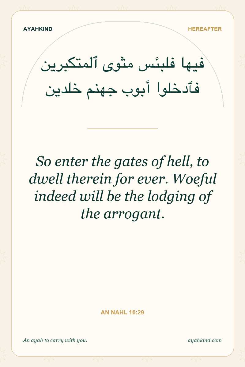 So enter the gates of hell, to dwell therein for ever. Woeful indeed will be the lodging of the arrogant. — An Nahl 16:29