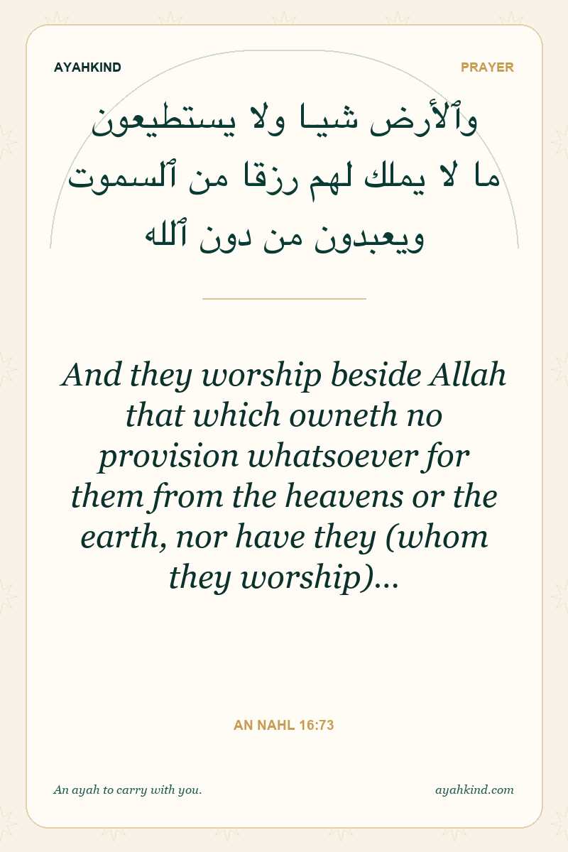 And they worship beside Allah that which owneth no provision whatsoever for them from the heavens or the earth, nor have they (whom they worship)… — An Nahl 16:73