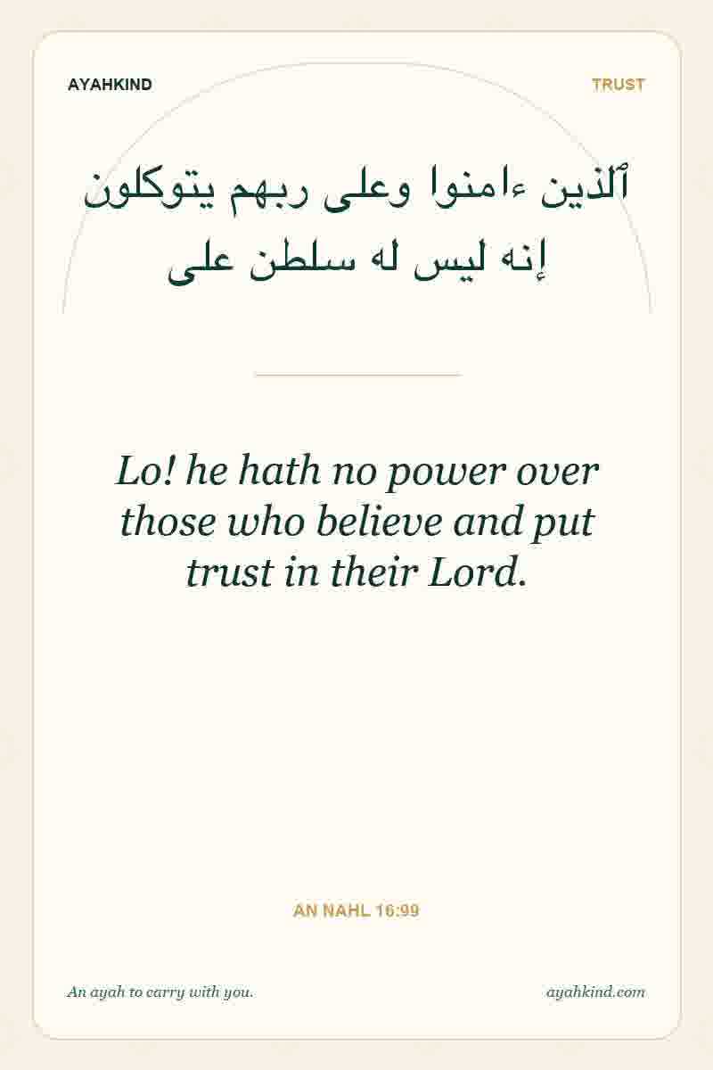 Lo! he hath no power over those who believe and put trust in their Lord. — An Nahl 16:99