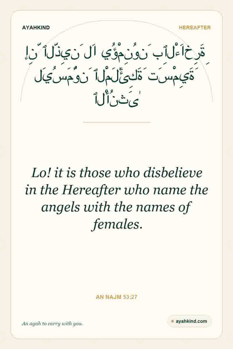 Lo! it is those who disbelieve in the Hereafter who name the angels with the names of females. — An Najm 53:27