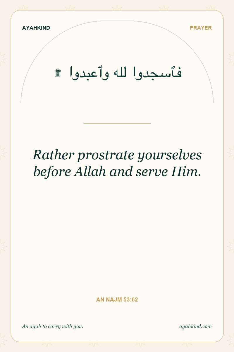 Rather prostrate yourselves before Allah and serve Him. — An Najm 53:62