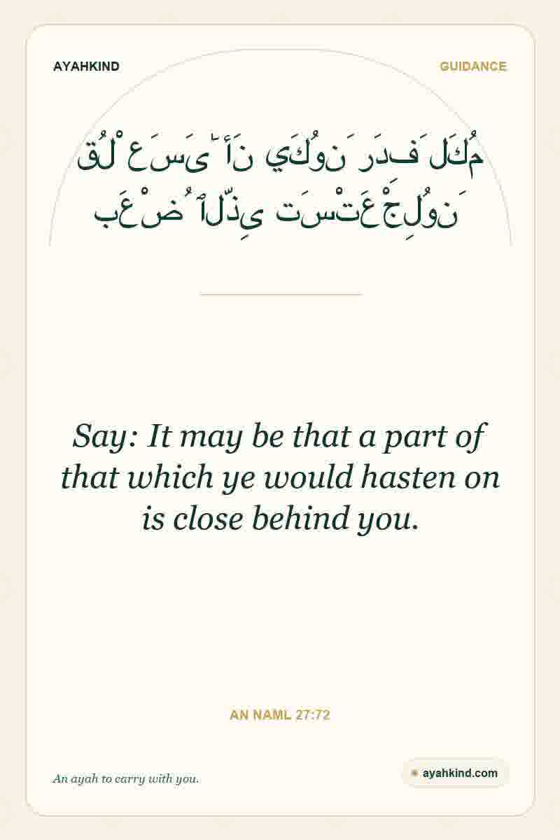 Say: It may be that a part of that which ye would hasten on is close behind you. — An Naml 27:72