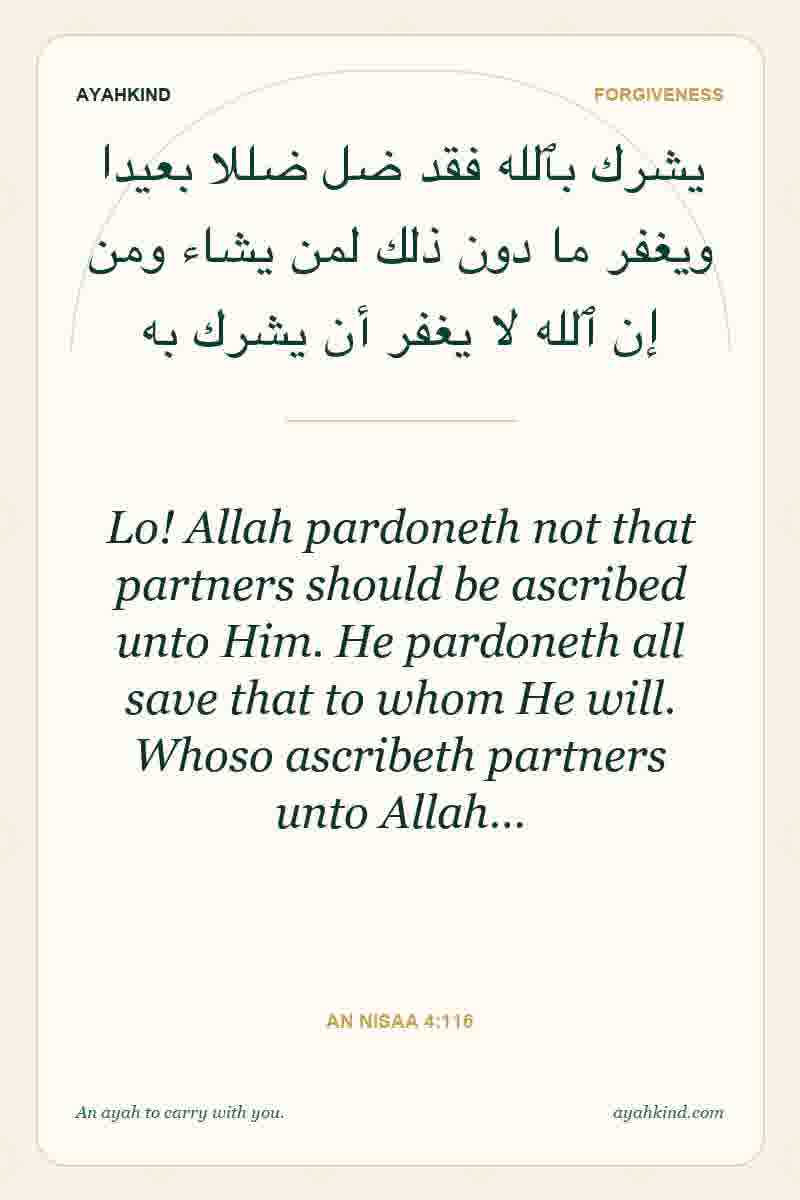 Lo! Allah pardoneth not that partners should be ascribed unto Him. He pardoneth all save that to whom He will. Whoso ascribeth partners unto Allah… — An Nisaa 4:116