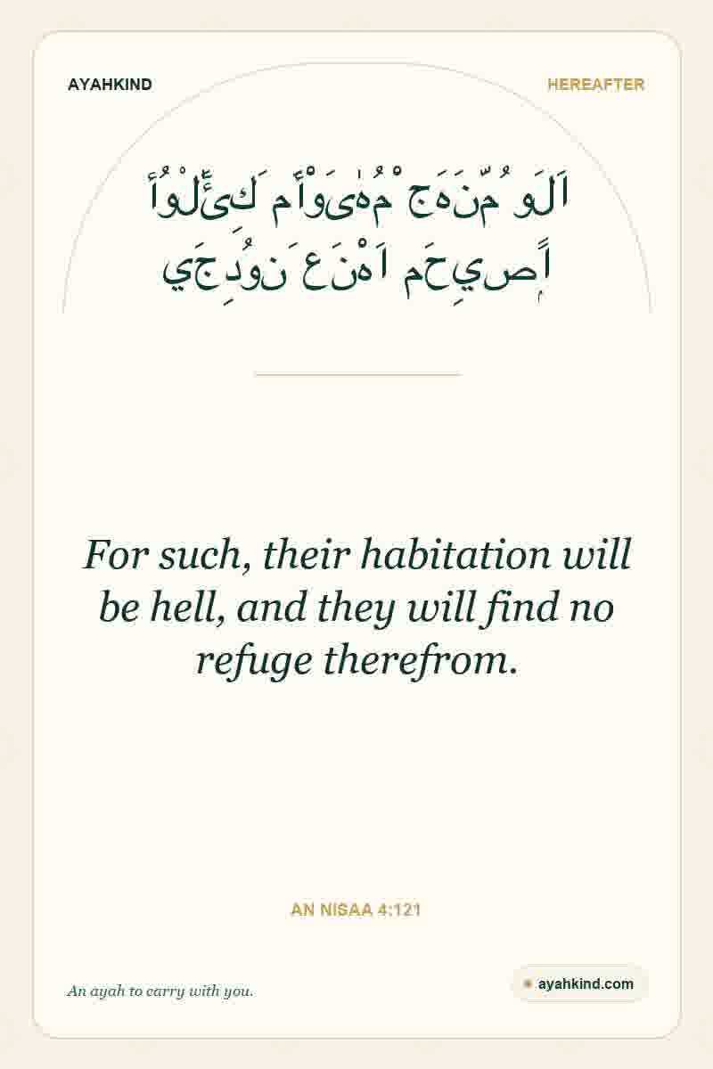 For such, their habitation will be hell, and they will find no refuge therefrom. — An Nisaa 4:121