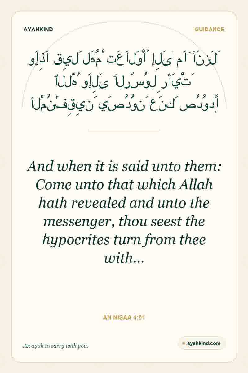 And when it is said unto them: Come unto that which Allah hath revealed and unto the messenger, thou seest the hypocrites turn from thee with… — An Nisaa 4:61