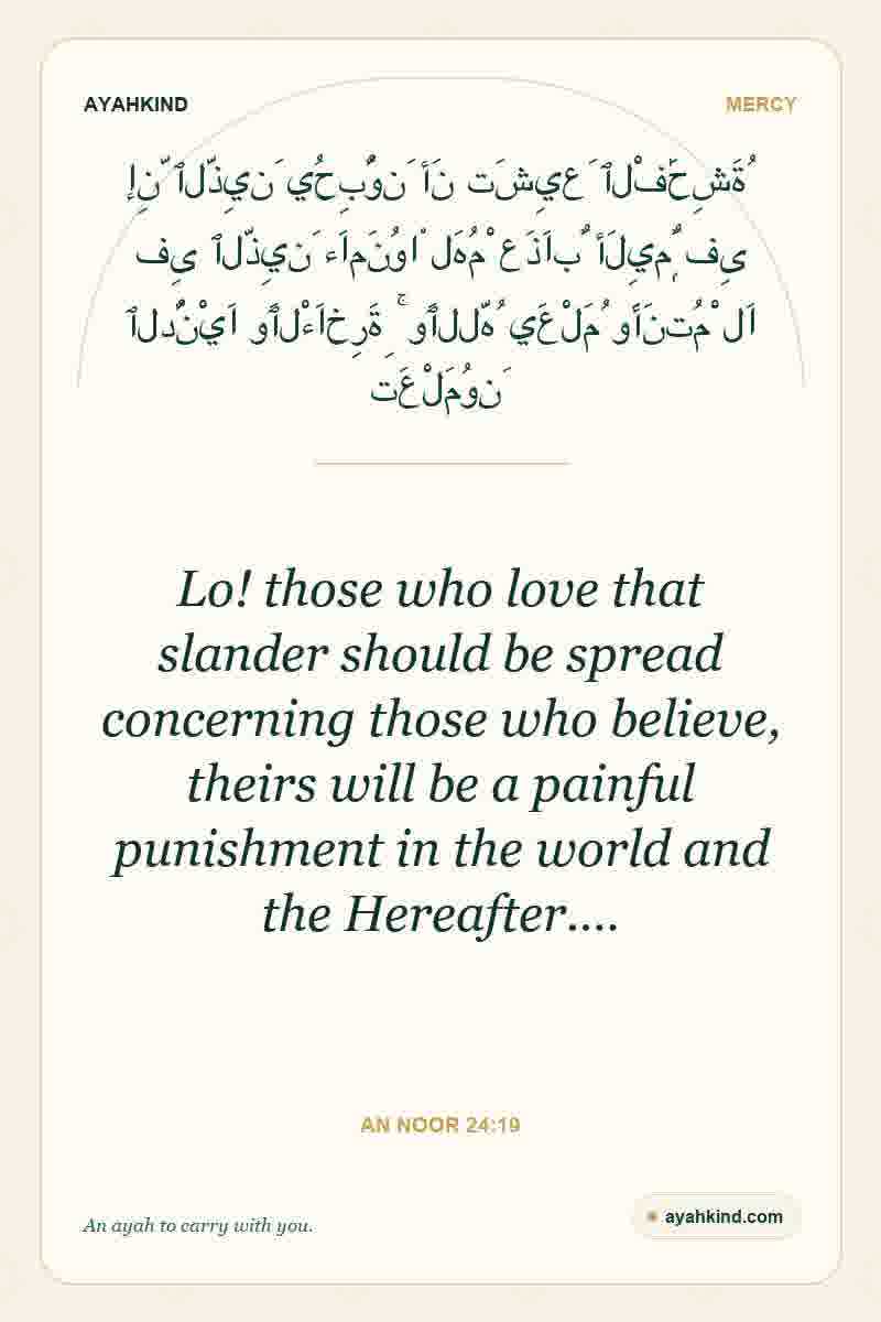 Lo! those who love that slander should be spread concerning those who believe, theirs will be a painful punishment in the world and the Hereafter.… — An Noor 24:19
