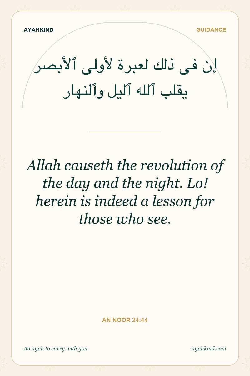 Allah causeth the revolution of the day and the night. Lo! herein is indeed a lesson for those who see. — An Noor 24:44