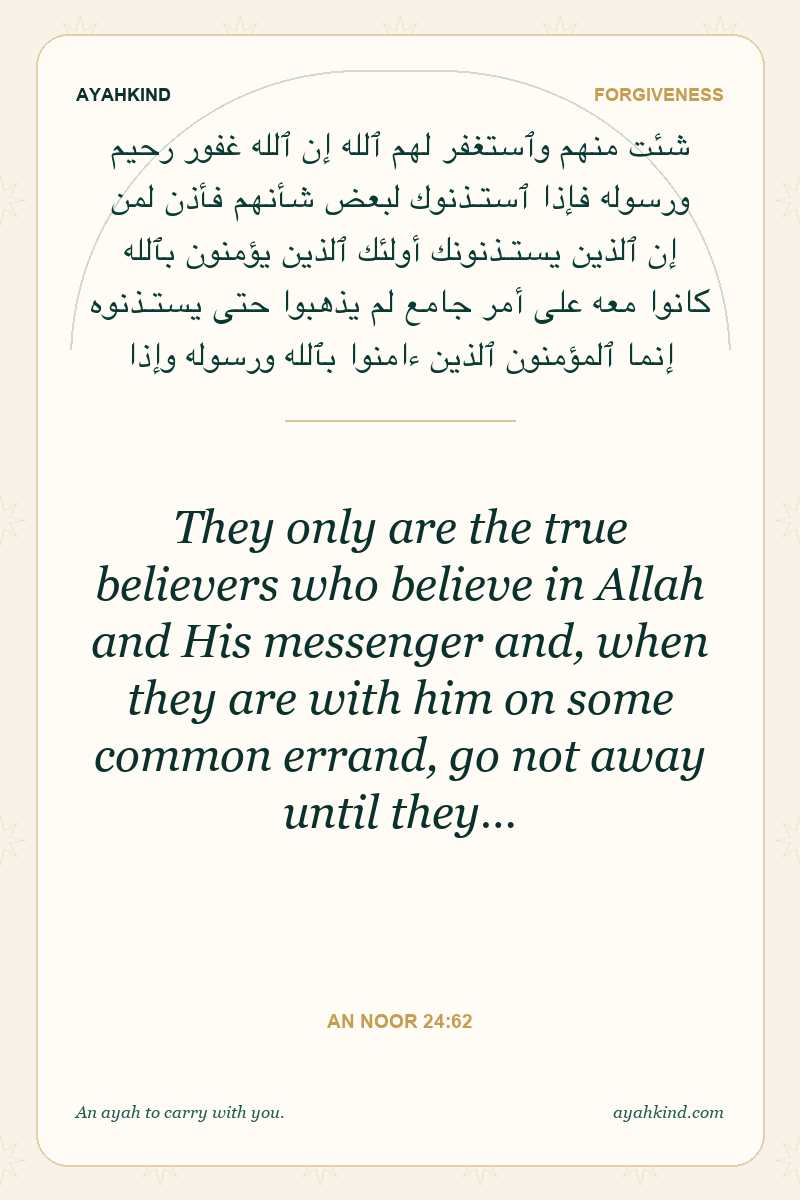 They only are the true believers who believe in Allah and His messenger and, when they are with him on some common errand, go not away until they… — An Noor 24:62