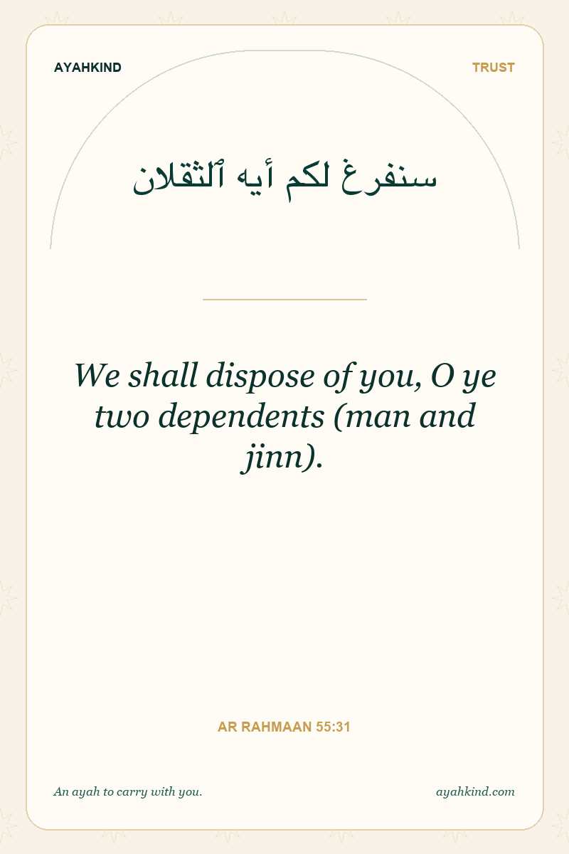 We shall dispose of you, O ye two dependents (man and jinn). — Ar Rahmaan 55:31