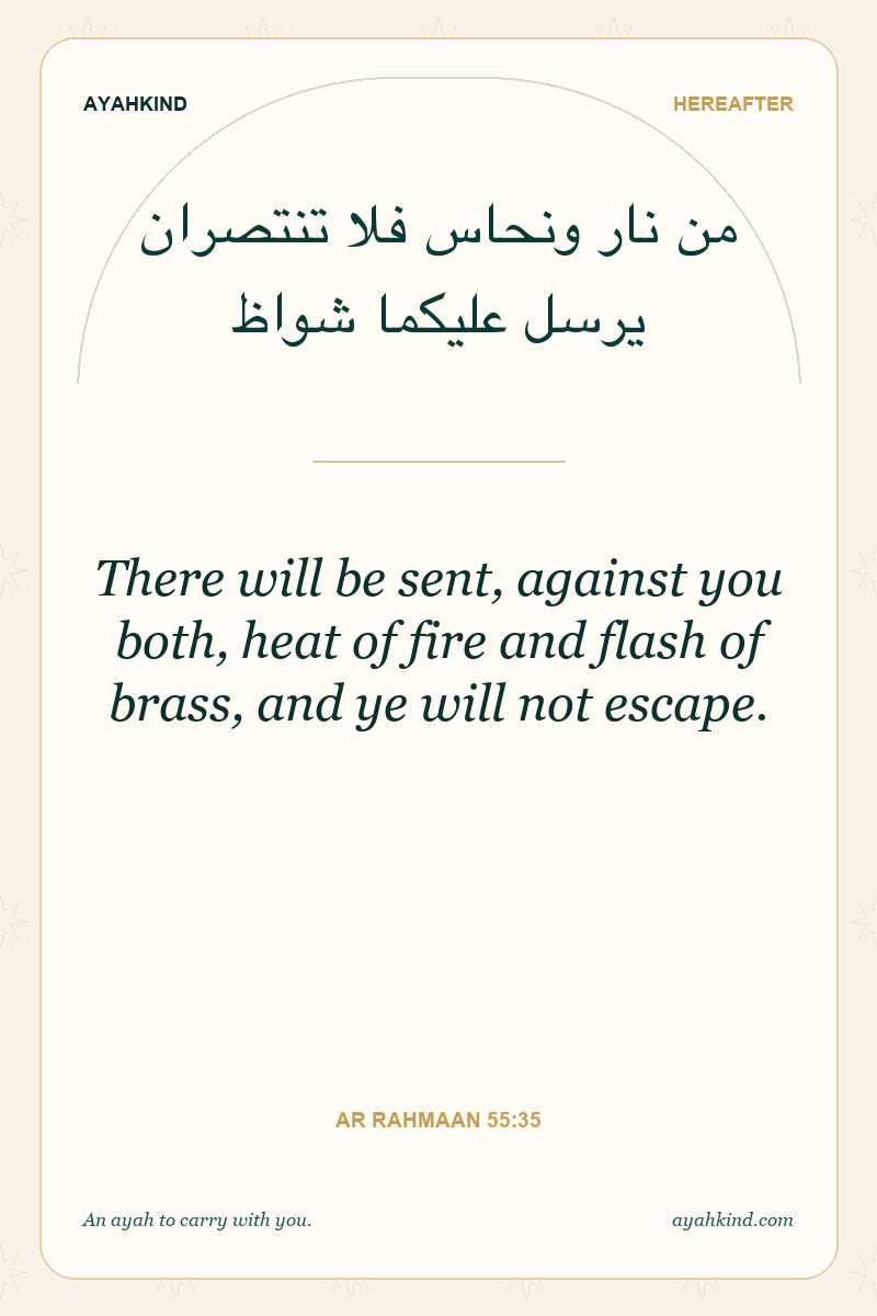 There will be sent, against you both, heat of fire and flash of brass, and ye will not escape. — Ar Rahmaan 55:35