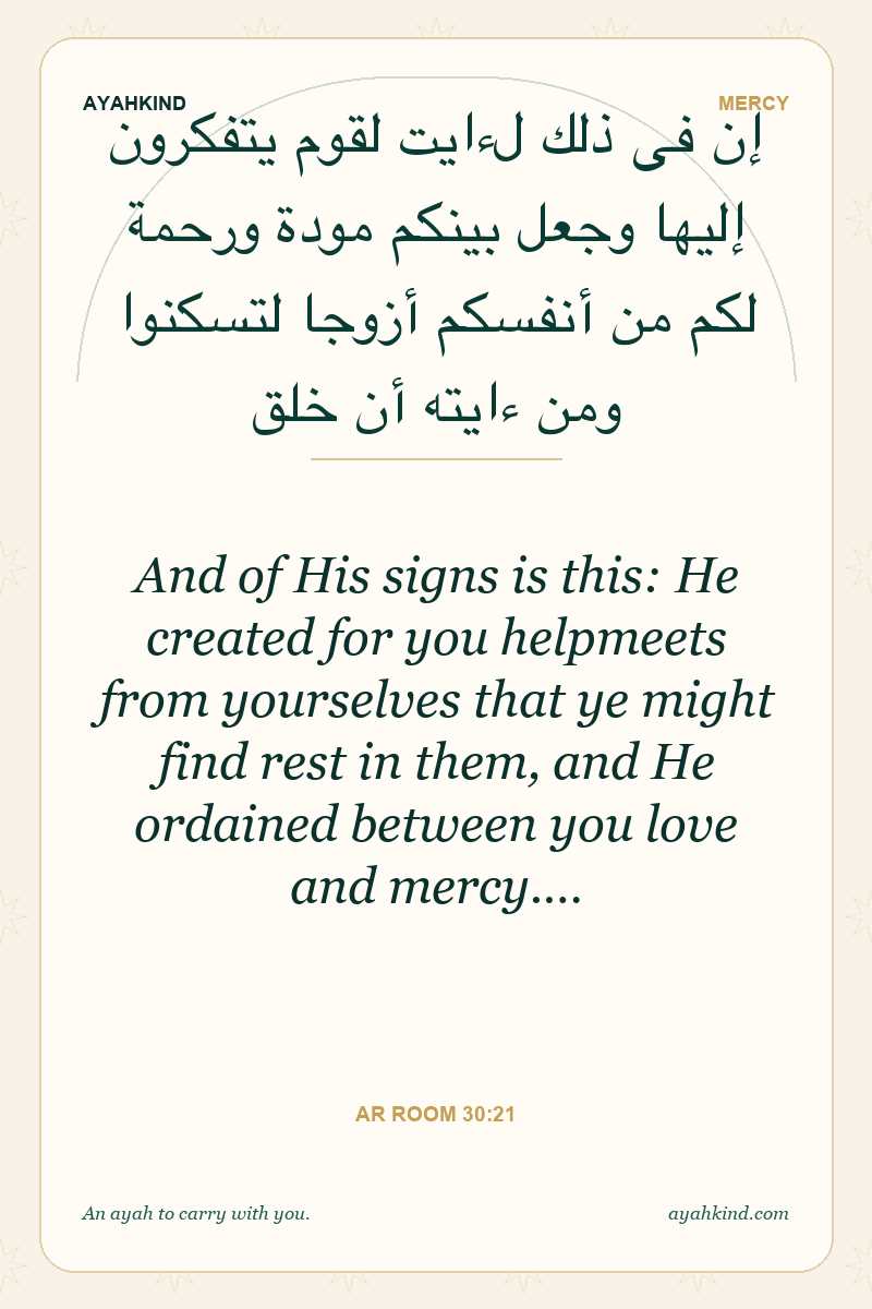 And of His signs is this: He created for you helpmeets from yourselves that ye might find rest in them, and He ordained between you love and mercy.… — Ar Room 30:21