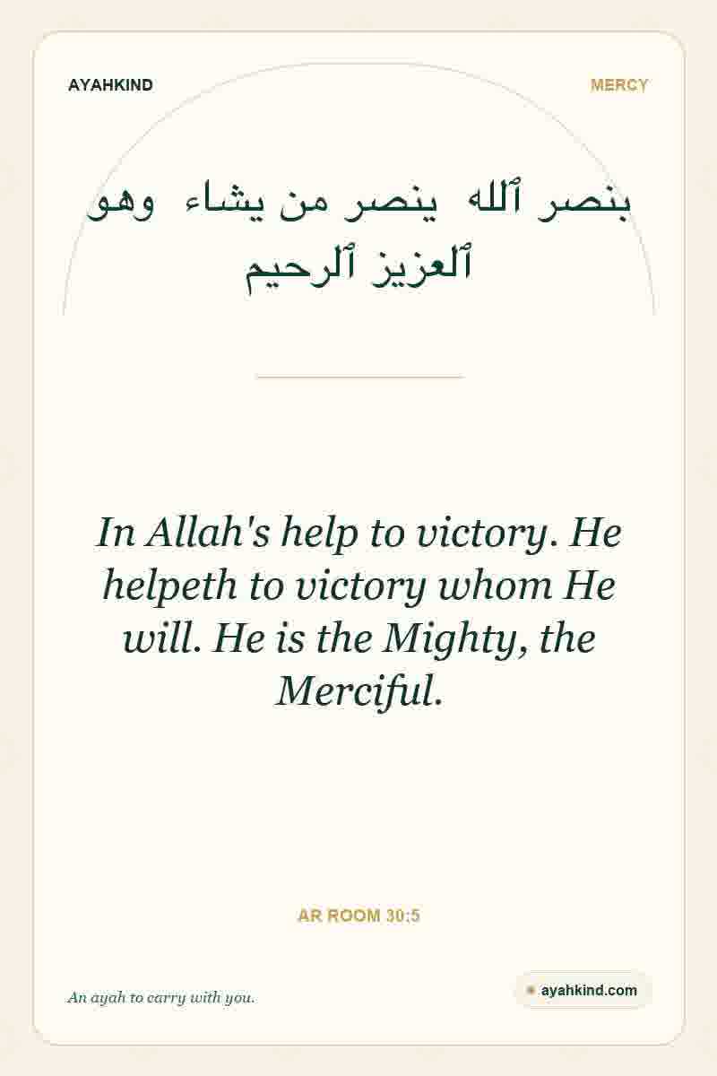 In Allah's help to victory. He helpeth to victory whom He will. He is the Mighty, the Merciful. — Ar Room 30:5