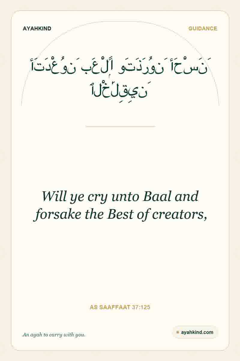 Will ye cry unto Baal and forsake the Best of creators, — As Saaffaat 37:125