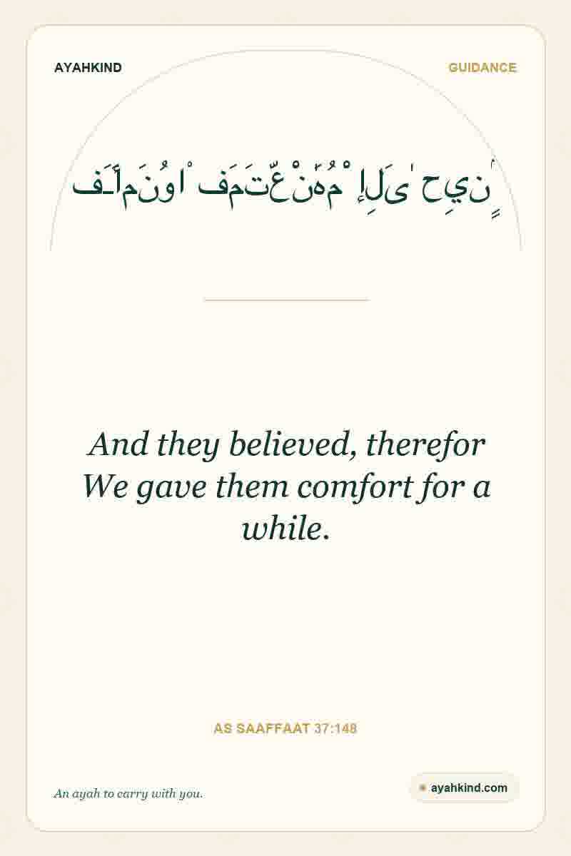 And they believed, therefor We gave them comfort for a while. — As Saaffaat 37:148