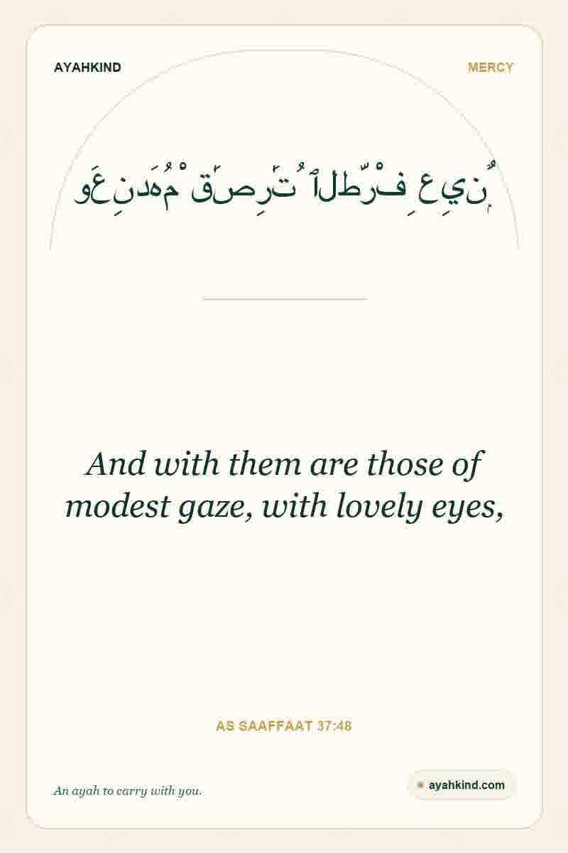 And with them are those of modest gaze, with lovely eyes, — As Saaffaat 37:48