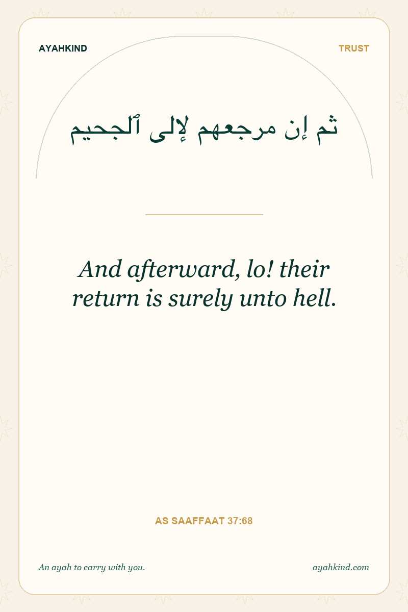 And afterward, lo! their return is surely unto hell. — As Saaffaat 37:68