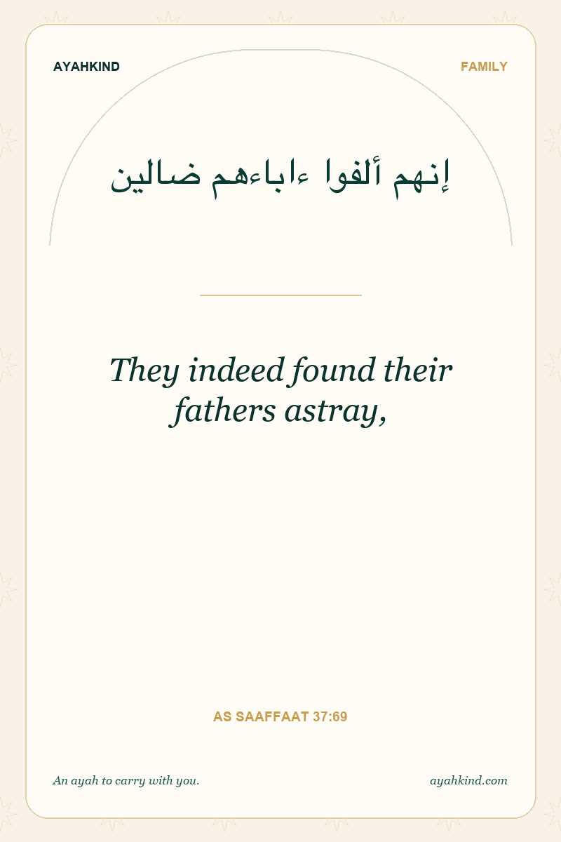 They indeed found their fathers astray, — As Saaffaat 37:69