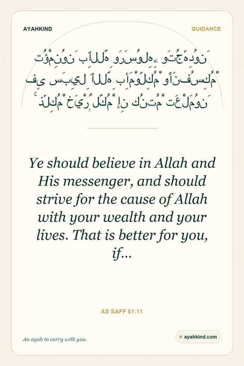 Ye should believe in Allah and His messenger, and should strive for the cause of Allah with your wealth and your lives. That is better for you, if… — As Saff 61:11