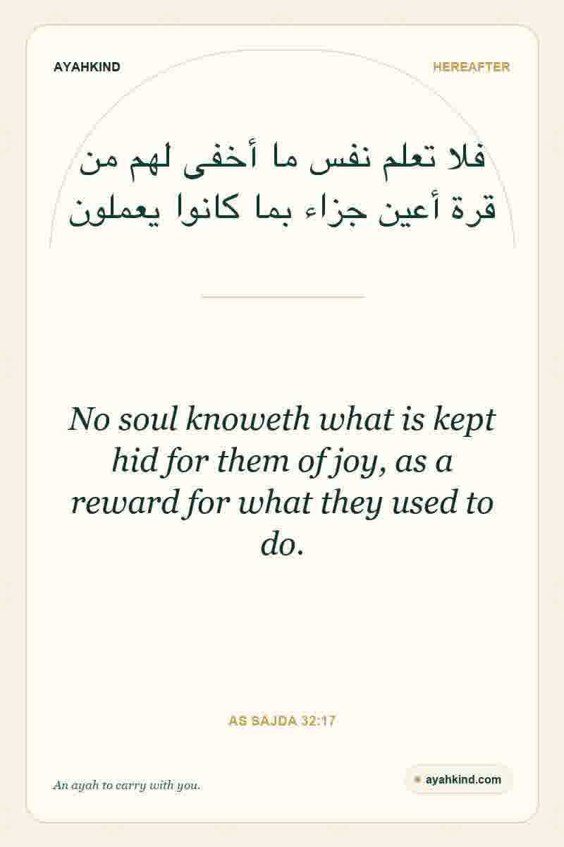 No soul knoweth what is kept hid for them of joy, as a reward for what they used to do. — As Sajda 32:17