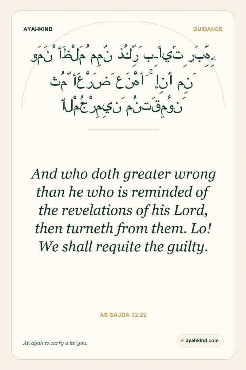 And who doth greater wrong than he who is reminded of the revelations of his Lord, then turneth from them. Lo! We shall requite the guilty. — As Sajda 32:22