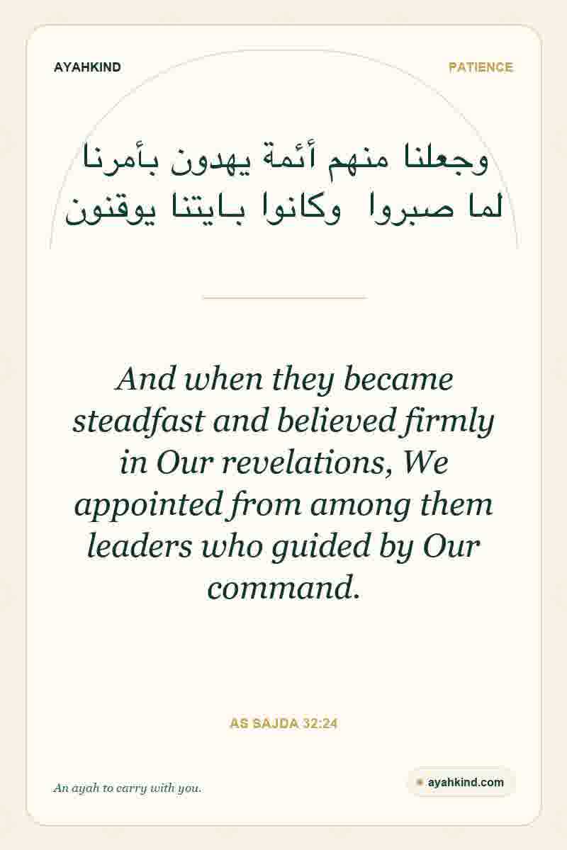 And when they became steadfast and believed firmly in Our revelations, We appointed from among them leaders who guided by Our command. — As Sajda 32:24