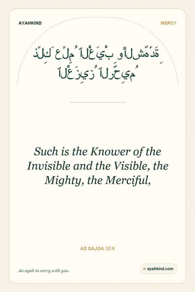 Such is the Knower of the Invisible and the Visible, the Mighty, the Merciful, — As Sajda 32:6