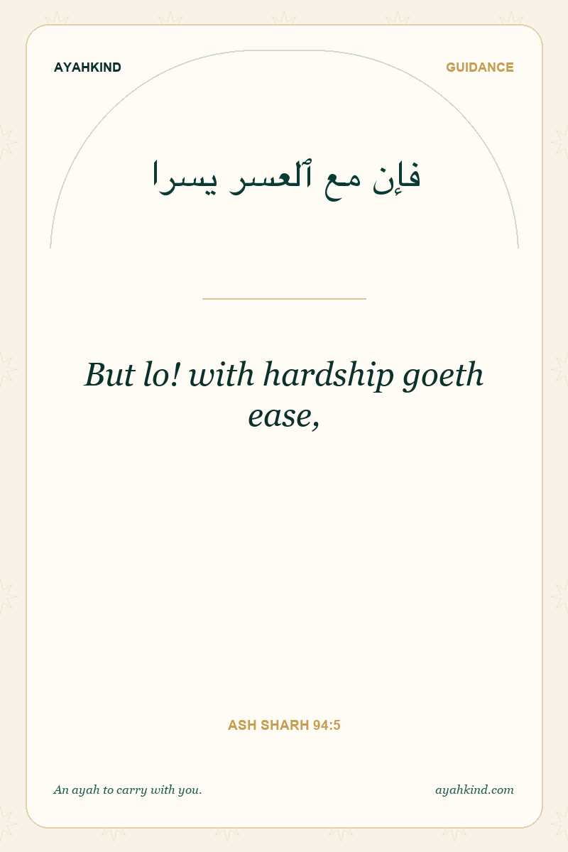 But lo! with hardship goeth ease, — Ash Sharh 94:5