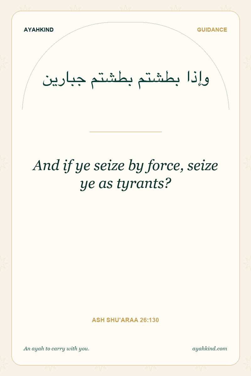 And if ye seize by force, seize ye as tyrants? — Ash Shu'araa 26:130