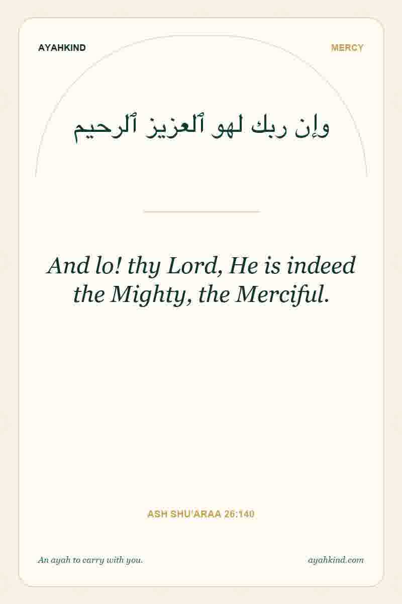 And lo! thy Lord, He is indeed the Mighty, the Merciful. — Ash Shu'araa 26:140