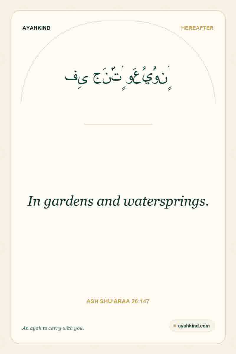 In gardens and watersprings. — Ash Shu'araa 26:147
