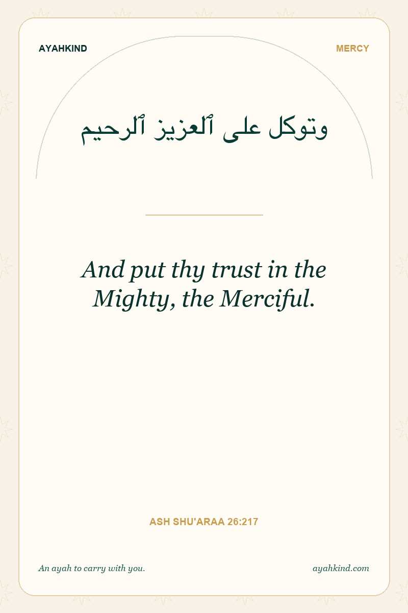 And put thy trust in the Mighty, the Merciful. — Ash Shu'araa 26:217