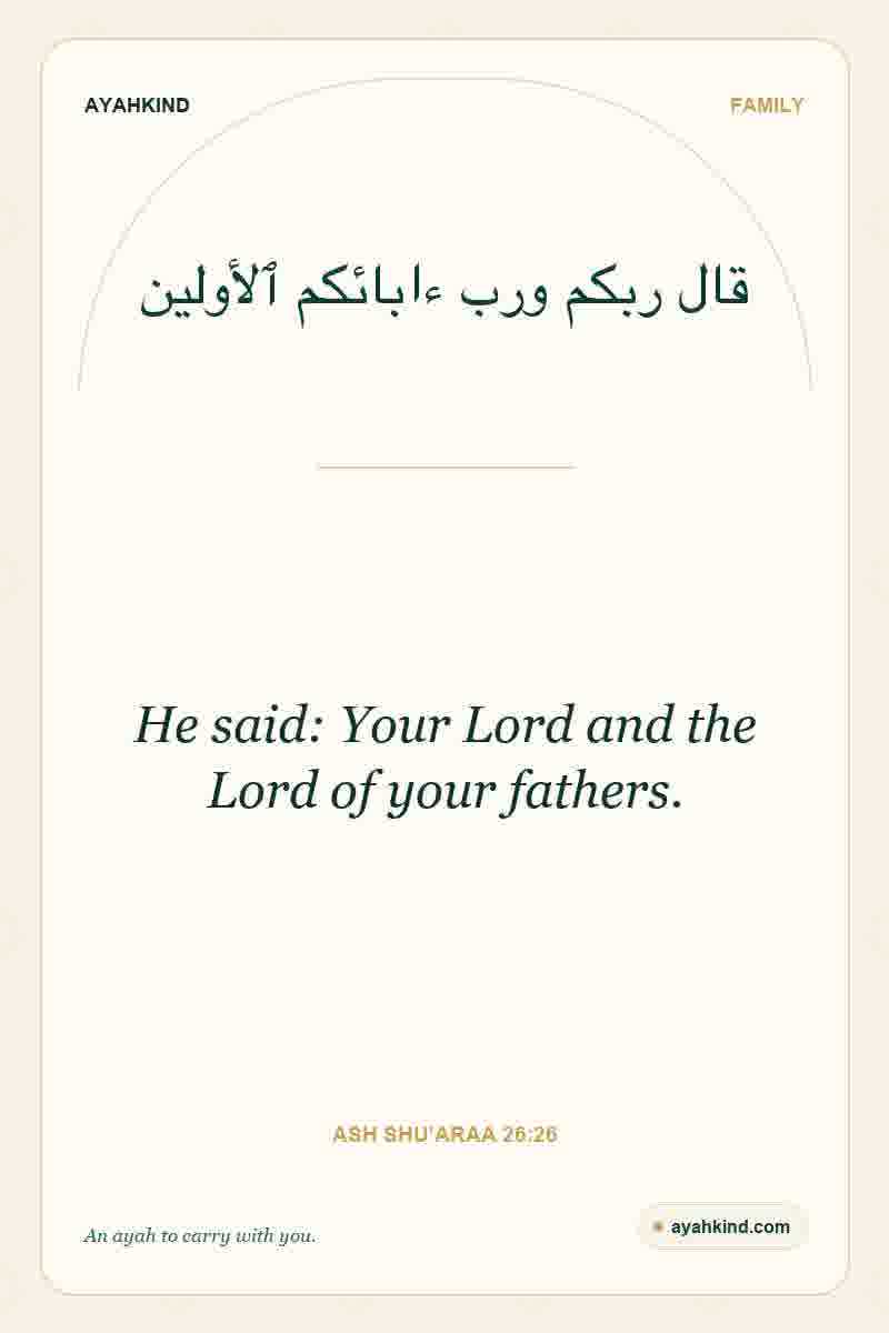 He said: Your Lord and the Lord of your fathers. — Ash Shu'araa 26:26