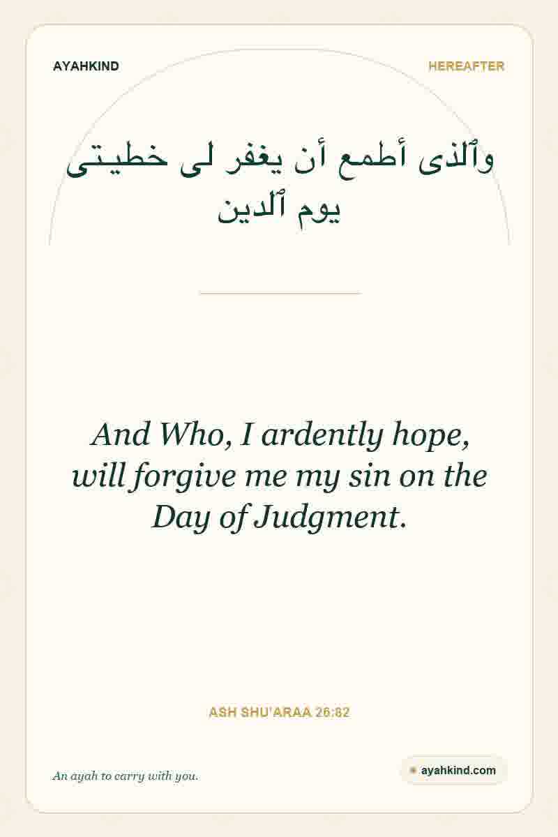 And Who, I ardently hope, will forgive me my sin on the Day of Judgment. — Ash Shu'araa 26:82