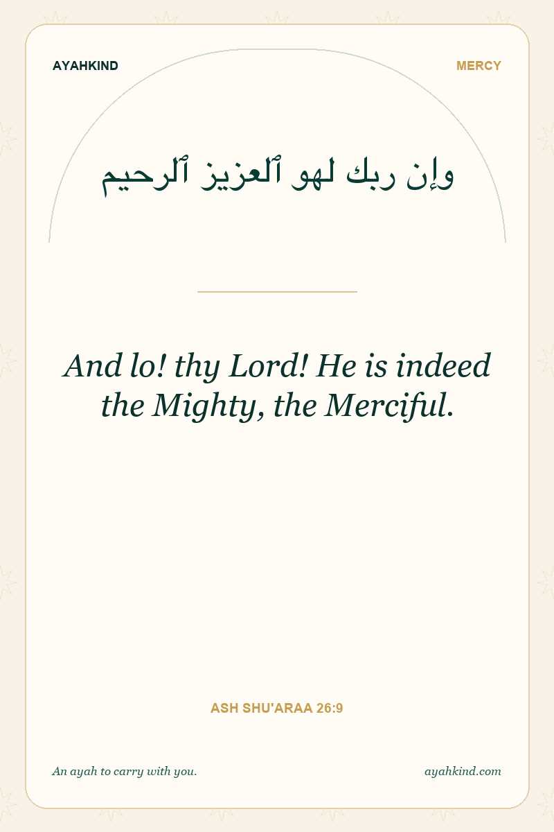 And lo! thy Lord! He is indeed the Mighty, the Merciful. — Ash Shu'araa 26:9